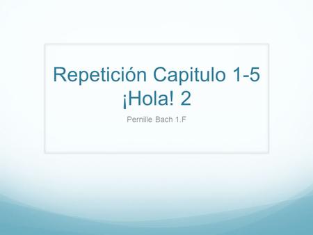 Repetición Capitulo 1-5 ¡Hola! 2 Pernille Bach 1.F.