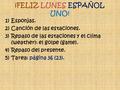 ¡FELIZ LUNES ESPAÑOL UNO! 1)Esponjas. 2)Canción de las estaciones. 3)Repaso de las estaciones y el clima (weather): el golpe (game). 4)Repaso del presente.