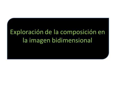Exploración de la composición en la imagen bidimensional