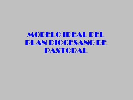 MODELO IDEAL DEL PLAN DIOCESANO DE PASTORAL PRINCIPALES ELEMENTOS DEL PLAN DIOCESANO EL IDEAL 1ª etapa Convocación 2ª etapa Conversión 3ª etapa Comunión.