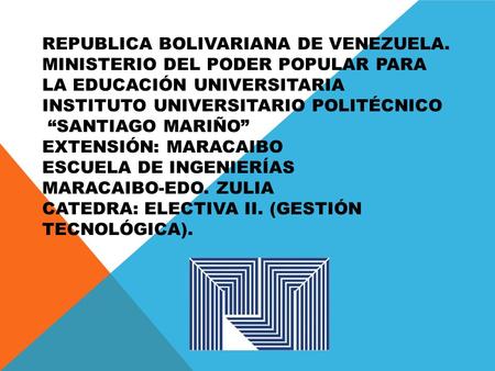 REPUBLICA BOLIVARIANA DE VENEZUELA. MINISTERIO DEL PODER POPULAR PARA LA EDUCACIÓN UNIVERSITARIA INSTITUTO UNIVERSITARIO POLITÉCNICO “SANTIAGO MARIÑO”