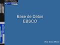 Base de Datos EBSCO MCs. Ileana Alfonso. EBSCO la base de datos Productor/Distribuidor: EBSCO Publishing/TexShare Descripción: EBSCO Publishing Datos.