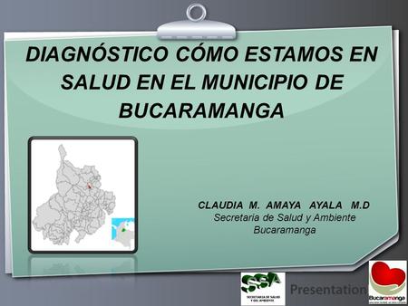 Ihr Logo DIAGNÓSTICO CÓMO ESTAMOS EN SALUD EN EL MUNICIPIO DE BUCARAMANGA CLAUDIA M. AMAYA AYALA M.D Secretaria de Salud y Ambiente Bucaramanga.