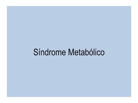 2da parte S.Metabolico Síndrome Metabólico. Obesidad, Síndrome Metabólico… y las secuelas … La disminución en la producción y en la liberación de la Insulina,