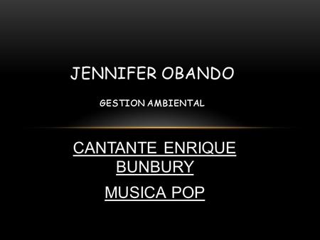 CANTANTE ENRIQUE BUNBURY MUSICA POP JENNIFER OBANDO GESTION AMBIENTAL.