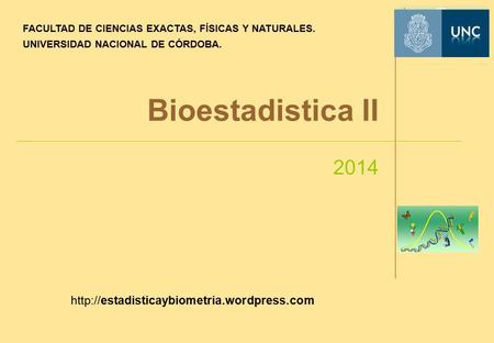 Bioestadistica II 2014 FACULTAD DE CIENCIAS EXACTAS, FÍSICAS Y NATURALES. UNIVERSIDAD NACIONAL DE CÓRDOBA.