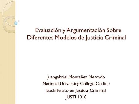 Evaluación y Argumentación Sobre Diferentes Modelos de Justicia Criminal Evaluación y Argumentación Sobre Diferentes Modelos de Justicia Criminal Juangabriel.