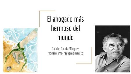 El ahogado más hermoso del mundo Gabriel Garcia Márquez Modernismo; realismo mágico.