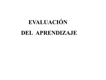 EVALUACIÓN DEL APRENDIZAJE. “LA EVALUACIÓN” ¿ QUÉ ES ? ¿ PARA QUÉ SIRVE ?