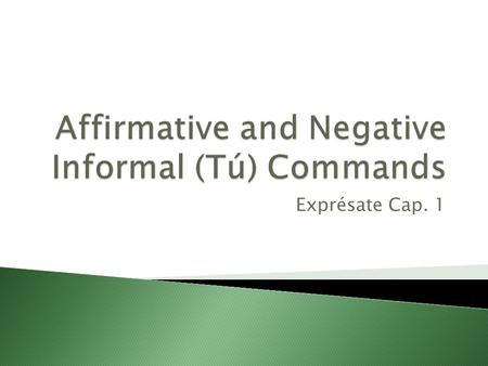 Exprésate Cap. 1. 1) In the affirmative commands you use the 3rd person (él, ella, usted) singular present tense Or 2) In the affirmative commands you.