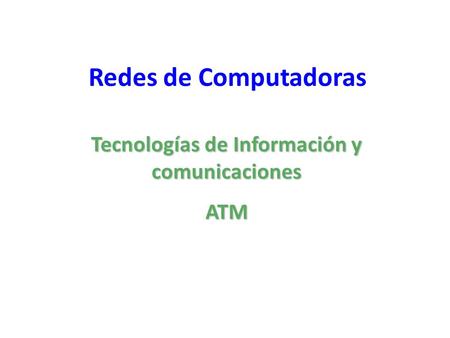 Redes de Computadoras Tecnologías de Información y comunicaciones ATM.