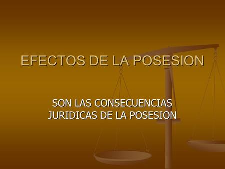 SON LAS CONSECUENCIAS JURIDICAS DE LA POSESION