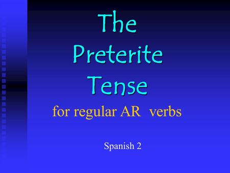 The Preterite Tense The Preterite Tense for regular AR verbs Spanish 2.