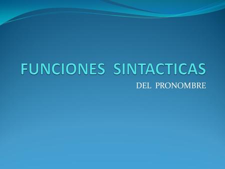 DEL PRONOMBRE. SUSTANTIVO SUJETO: U sted está en lo cierto. OBJETO DIRECTO: L o compré en la fiesta. OBJETO INDIRECTO: L e dieron el premio merecido.