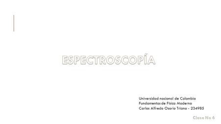 Universidad nacional de Colombia Fundamentos de Física Moderna Carlos Alfredo Osorio Triana - 234985.