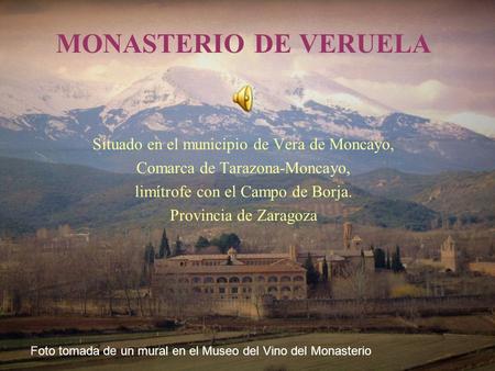 MONASTERIO DE VERUELA Situado en el municipio de Vera de Moncayo, Comarca de Tarazona-Moncayo, limítrofe con el Campo de Borja. Provincia de Zaragoza.