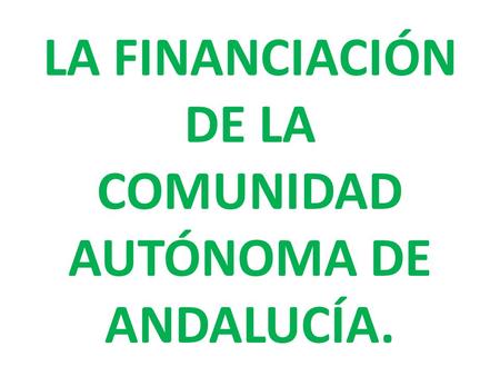 LA FINANCIACIÓN DE LA COMUNIDAD AUTÓNOMA DE ANDALUCÍA.