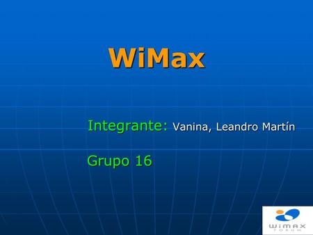 WiMax Integrante: Vanina, Leandro Martín Grupo 16.