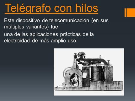 Telégrafo con hilos Este dispositivo de telecomunicación (en sus múltiples variantes) fue una de las aplicaciones prácticas de la electricidad de más amplio.