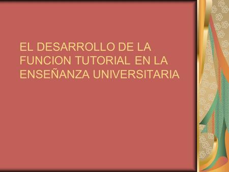 EL DESARROLLO DE LA FUNCION TUTORIAL EN LA ENSEÑANZA UNIVERSITARIA.