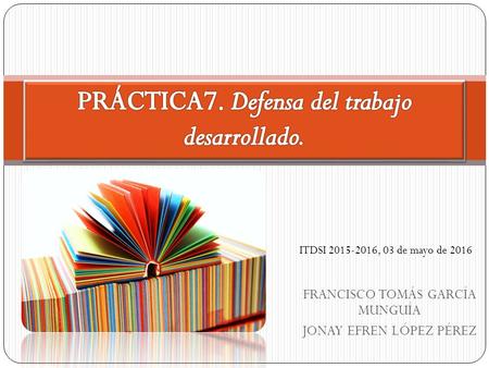 FRANCISCO TOMÁS GARCÍA MUNGUÍA JONAY EFREN LÓPEZ PÉREZ ITDSI 2015-2016, 03 de mayo de 2016.