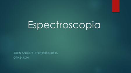 Espectroscopia JOHN ANTONY PEDREROS BORDA G1N24JOHN.