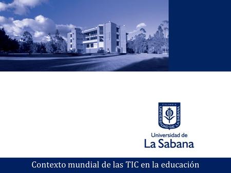 Contexto mundial de las TIC en la educación. Conocimiento de las estrategias del Estado colombiano relacionadas con la integración de las TIC en la educación.