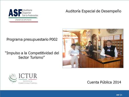 ASF | 1 Cuenta Pública 2014 Auditoría Especial de Desempeño Programa presupuestario P002 “Impulso a la Competitividad del Sector Turismo”