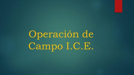 Operación de Campo I.C.E..