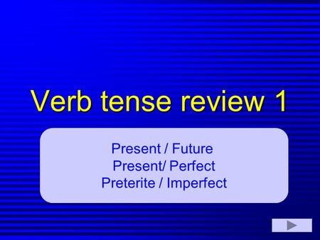 Verb tense review 1 Present / Future Present/ Perfect Preterite / Imperfect.