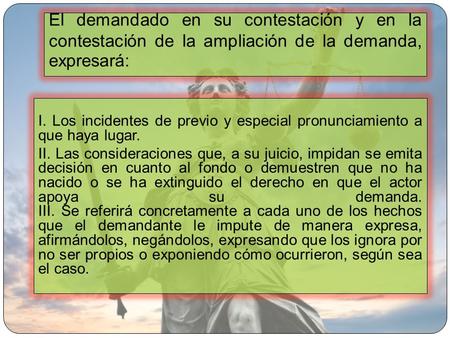 El demandado en su contestación y en la contestación de la ampliación de la demanda, expresará: I. Los incidentes de previo y especial pronunciamiento.