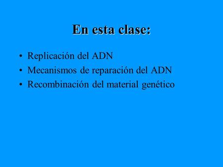 En esta clase: Replicación del ADN Mecanismos de reparación del ADN
