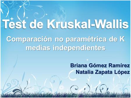 Comparación no paramétrica de K medias independientes Briana Gómez Ramírez Natalia Zapata López.