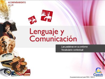Propiedad Intelectual Cpech Las palabras en su entorno Vocabulario contextual ACOMPAÑAMIENTO LC 21 Propiedad Intelectual Cpech PPTCAC032LC21-A16V1.