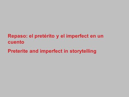 Repaso: el pretérito y el imperfect en un cuento Preterite and imperfect in storytelling.