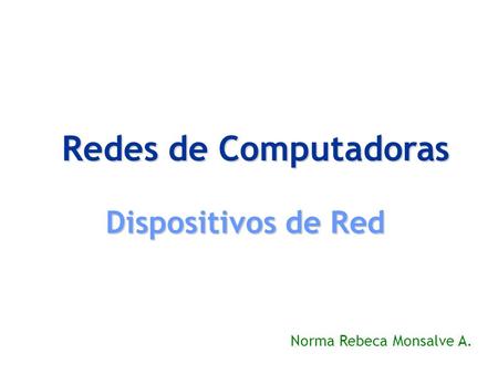 Dispositivos de Red Redes de Computadoras Norma Rebeca Monsalve A.
