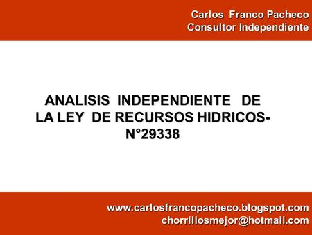 ANALISIS INDEPENDIENTE DE LA LEY DE RECURSOS HIDRICOS- N°29338 Carlos Franco Pacheco Consultor Independiente