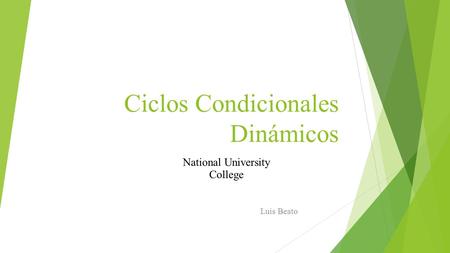 Ciclos Condicionales Dinámicos Luis Beato National University College.