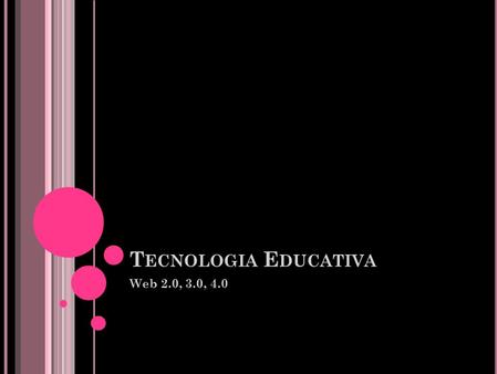 T ECNOLOGIA E DUCATIVA Web 2.0, 3.0, 4.0. Q UE ES LA WEB 2.0? La Web 2.0 es la representación de la evolución de las aplicaciones tradicionales hacia.