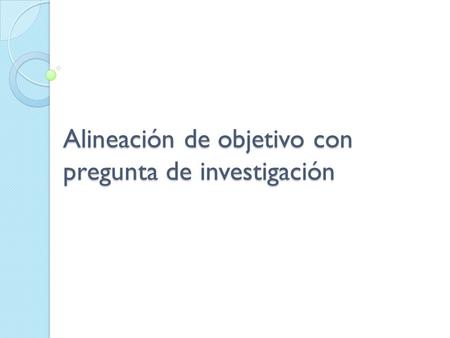 Alineación de objetivo con pregunta de investigación.