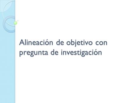 Alineación de objetivo con pregunta de investigación.