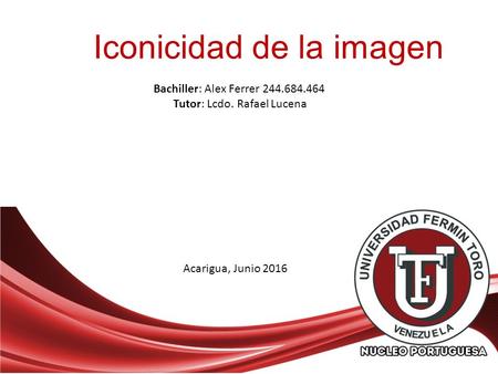 Iconicidad de la imagen Bachiller: Alex Ferrer 244.684.464 Tutor: Lcdo. Rafael Lucena Acarigua, Junio 2016.