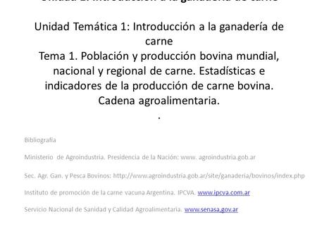 Unidad 1: Introducción a la ganadería de carne Unidad Temática 1: Introducción a la ganadería de carne Tema 1. Población y producción bovina mundial, nacional.