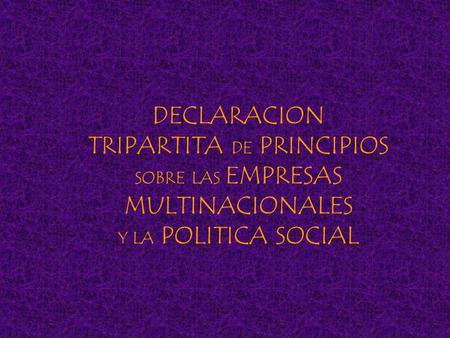 DECLARACION TRIPARTITA DE PRINCIPIOS SOBRE LAS EMPRESAS MULTINACIONALES Y LA POLITICA SOCIAL.