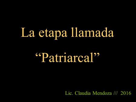 La etapa llamada “Patriarcal”