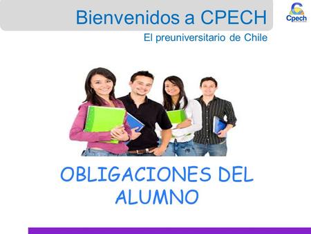 OBLIGACIONES DEL ALUMNO Bienvenidos a CPECH El preuniversitario de Chile.