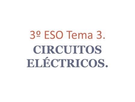 3º ESO Tema 3. CIRCUITOS ELÉCTRICOS..