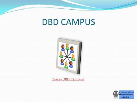 DBD CAMPUS Que es DBD Campus?. DBD CAMPUS Que es DBD Campus? Como Ingreso al Campus? Usuario y contraseña Como me registro? Como respondo al mail de registro?