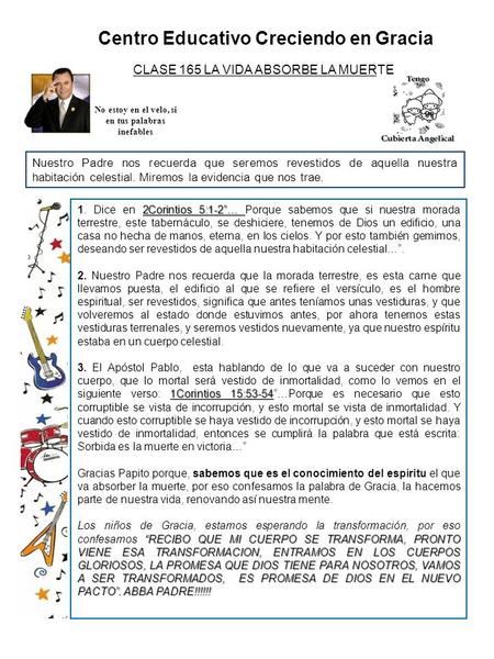 Centro Educativo Creciendo en Gracia CLASE 165 LA VIDA ABSORBE LA MUERTE No estoy en el velo, si en tus palabras inefables Nuestro Padre nos recuerda que.