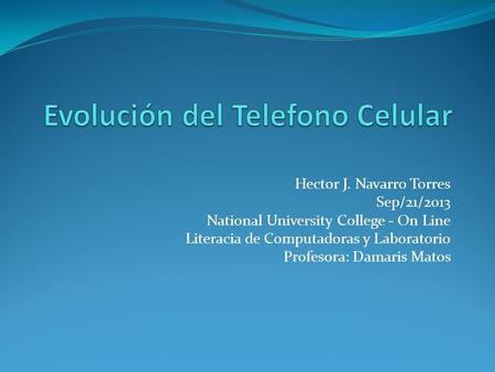 Hector J. Navarro Torres Sep/21/2013 National University College - On Line Literacia de Computadoras y Laboratorio Profesora: Damaris Matos.